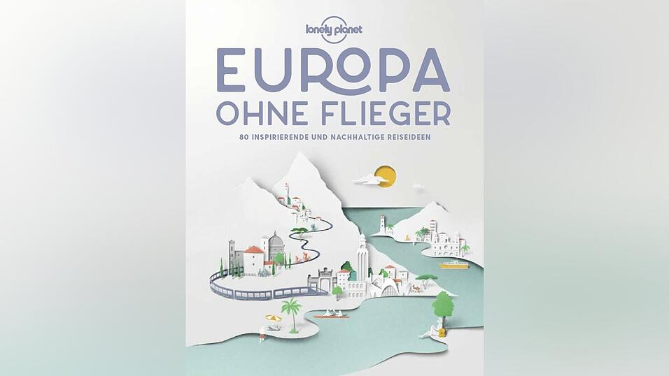 'Europa ohne Flieger - 80 inspirierende und nachhaltige Reiseideen', erschienen bei Lonely Planet.