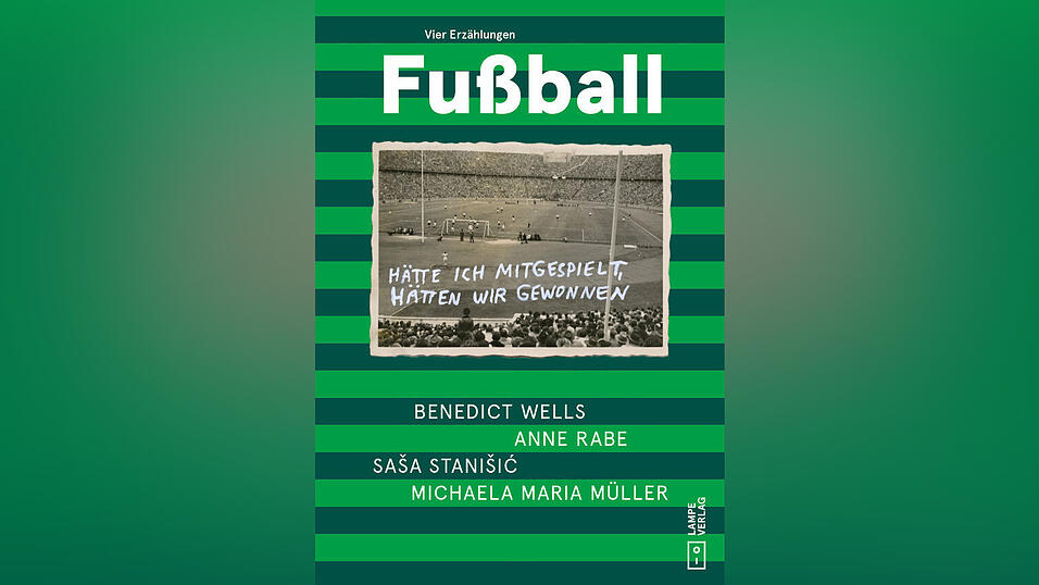 &bdquo;Fu&szlig;ball: Vier Erz&auml;hlungen&ldquo;, Benedict Wells, Anne Rabe, Sa(s)a Stani(s)i(&acute;c) und Michaela Maria M&uuml;ller, Lampe Verlag.