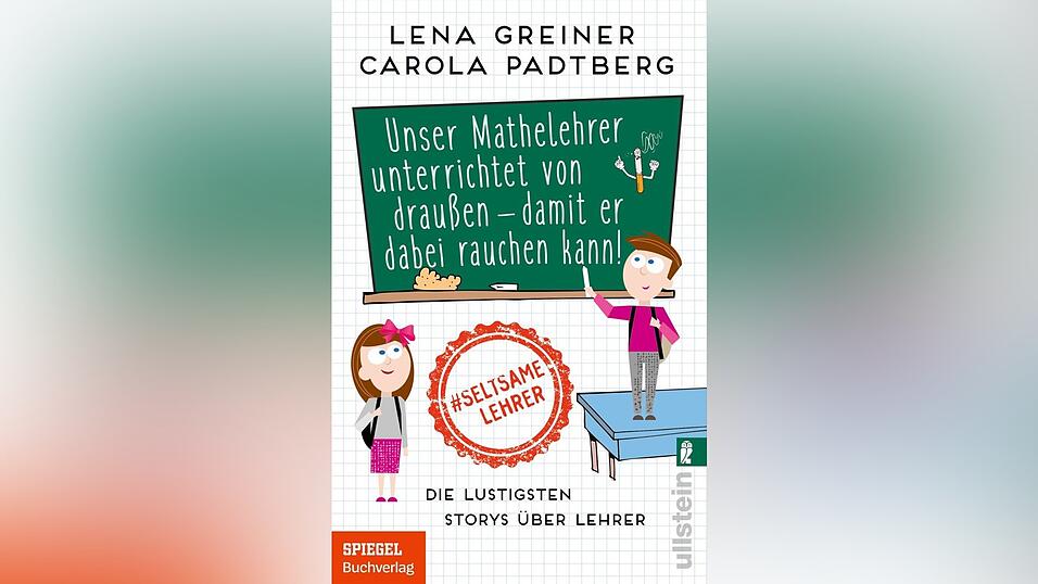 Das Cover vom Buch 'Unser Mathelehrer unterrichtet von drau&szlig;en - damit er dabei rauchen kann!'. Es ist bei Ullstein Taschenbuch erschienen.