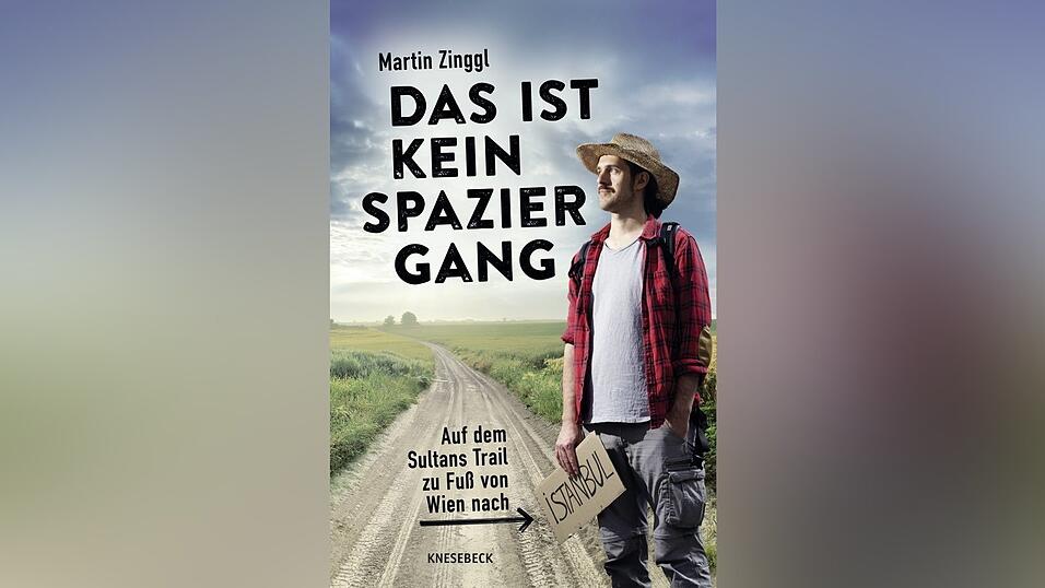 &bdquo;Das ist kein Spaziergang: Auf dem Sultans-Trail zu Fu&szlig; von Wien nach Istanbul&ldquo; von Martin Zinggl.